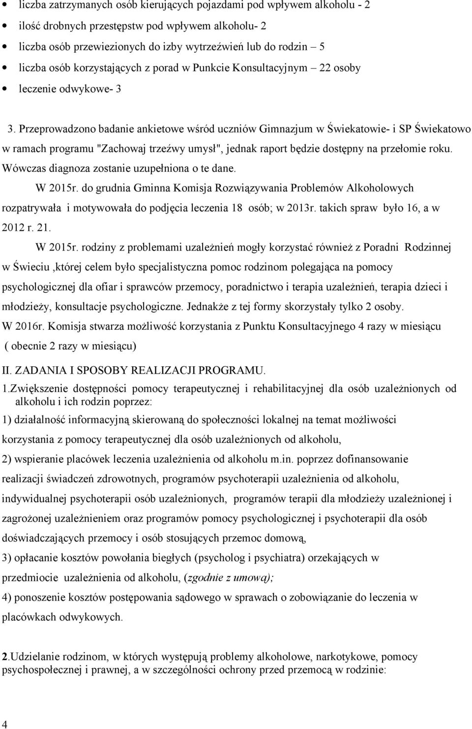 Przeprowadzono badanie ankietowe wśród uczniów Gimnazjum w Świekatowie- i SP Świekatowo w ramach programu "Zachowaj trzeźwy umysł", jednak raport będzie dostępny na przełomie roku.