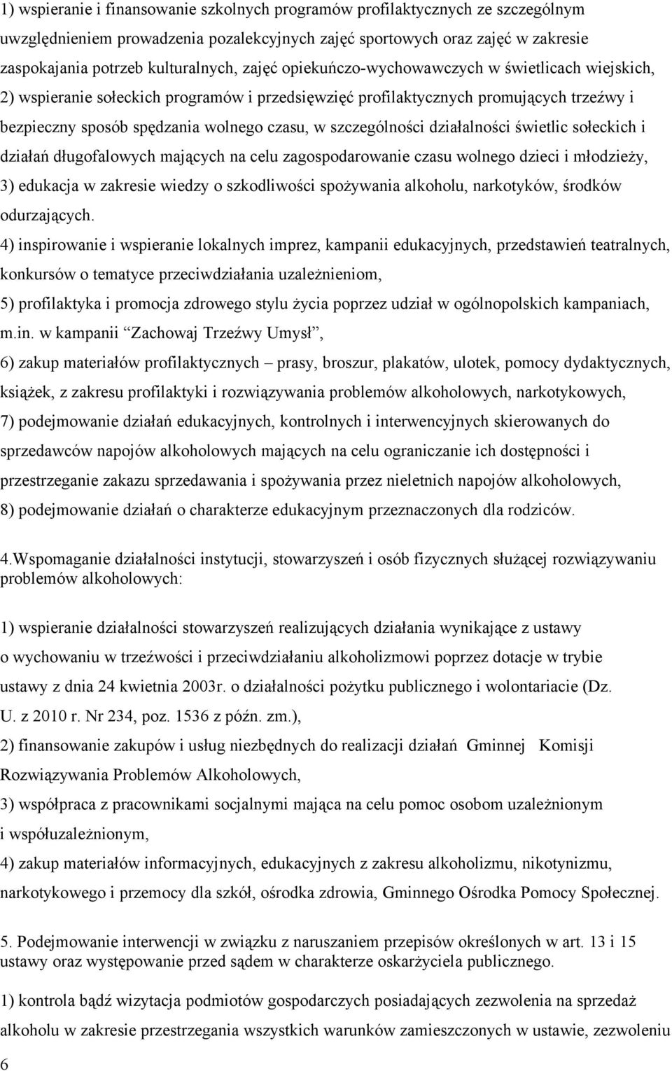 szczególności działalności świetlic sołeckich i działań długofalowych mających na celu zagospodarowanie czasu wolnego dzieci i młodzieży, 3) edukacja w zakresie wiedzy o szkodliwości spożywania