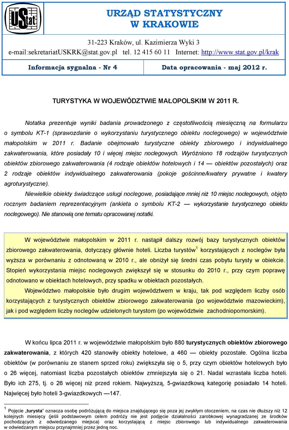 Notatka prezentuje wyniki badania prowadzonego z częstotliwością miesięczną na formularzu o symbolu KT-1 (sprawozdanie o wykorzystaniu turystycznego obiektu noclegowego) w województwie małopolskim w