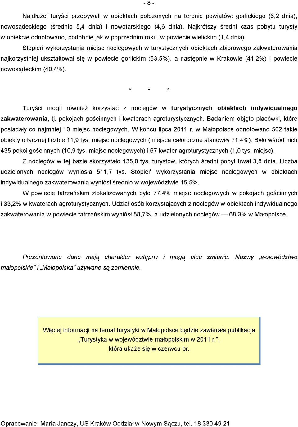 Stopień wykorzystania miejsc noclegowych w turystycznych obiektach zbiorowego zakwaterowania najkorzystniej ukształtował się w powiecie gorlickim (53,5%), a następnie w Krakowie (41,2%) i powiecie