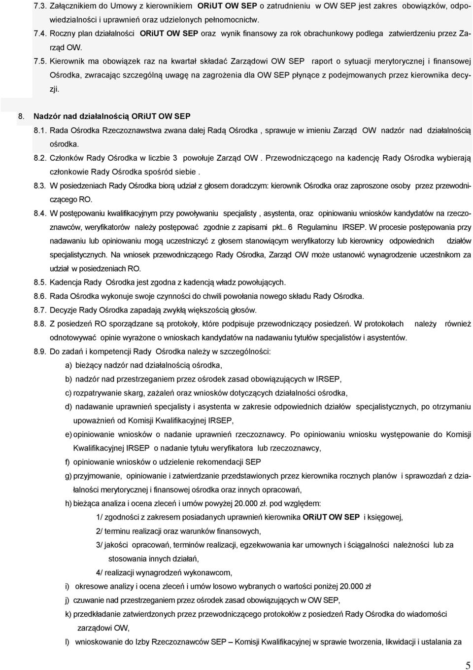 Kierownik ma obowiązek raz na kwartał składać Zarządowi OW SEP raport o sytuacji merytorycznej i finansowej Ośrodka, zwracając szczególną uwagę na zagrożenia dla OW SEP płynące z podejmowanych przez