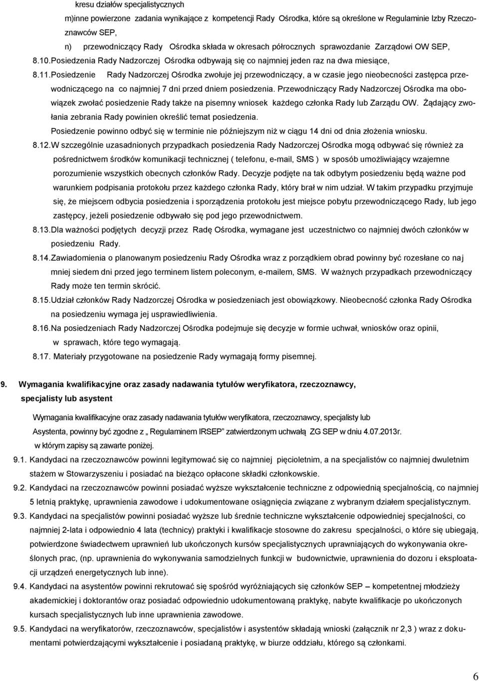 Posiedzenie Rady Nadzorczej Ośrodka zwołuje jej przewodniczący, a w czasie jego nieobecności zastępca przewodniczącego na co najmniej 7 dni przed dniem posiedzenia.