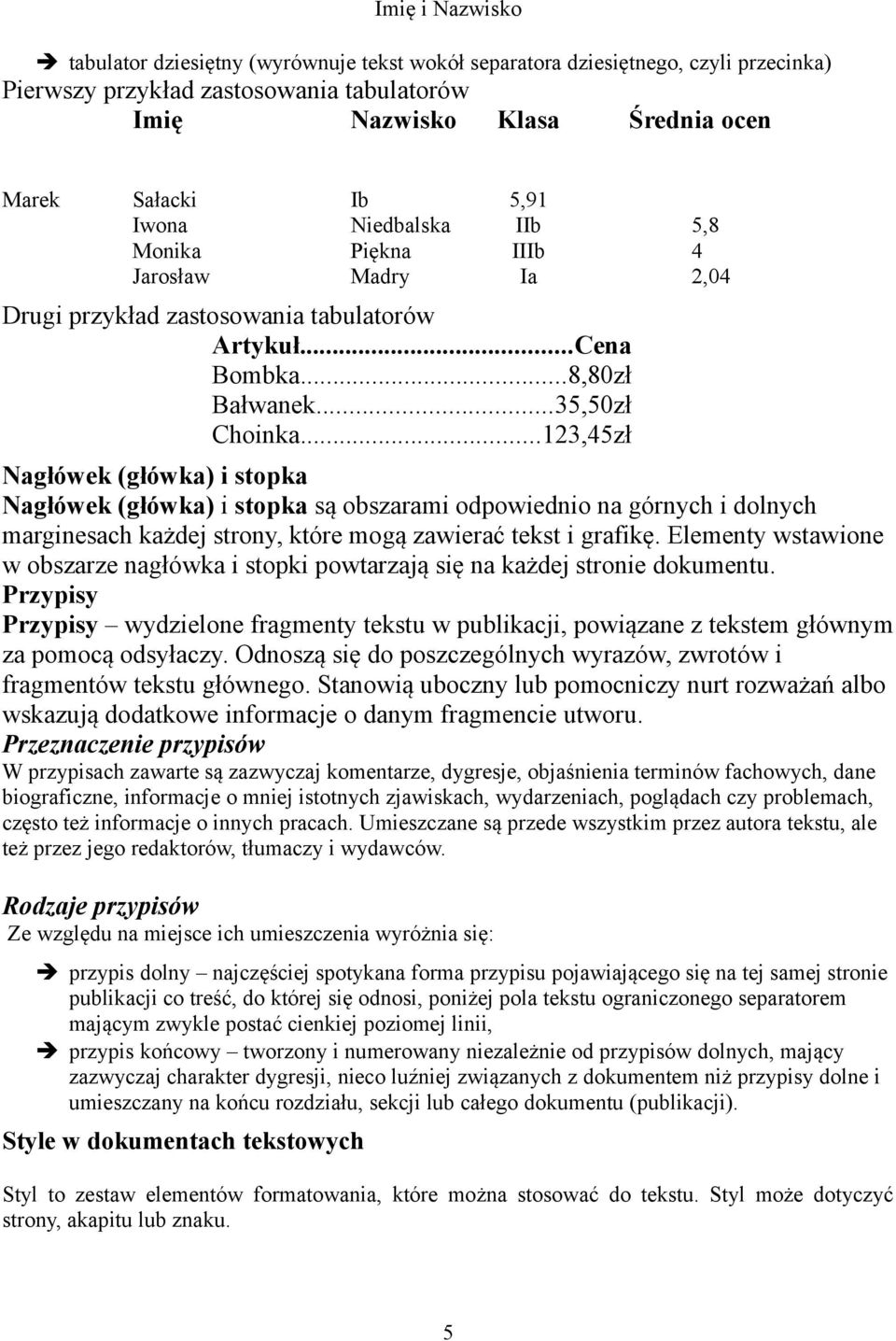 ..123,45zł Nagłówek (główka) i stopka Nagłówek (główka) i stopka są obszarami odpowiednio na górnych i dolnych marginesach każdej strony, które mogą zawierać tekst i grafikę.