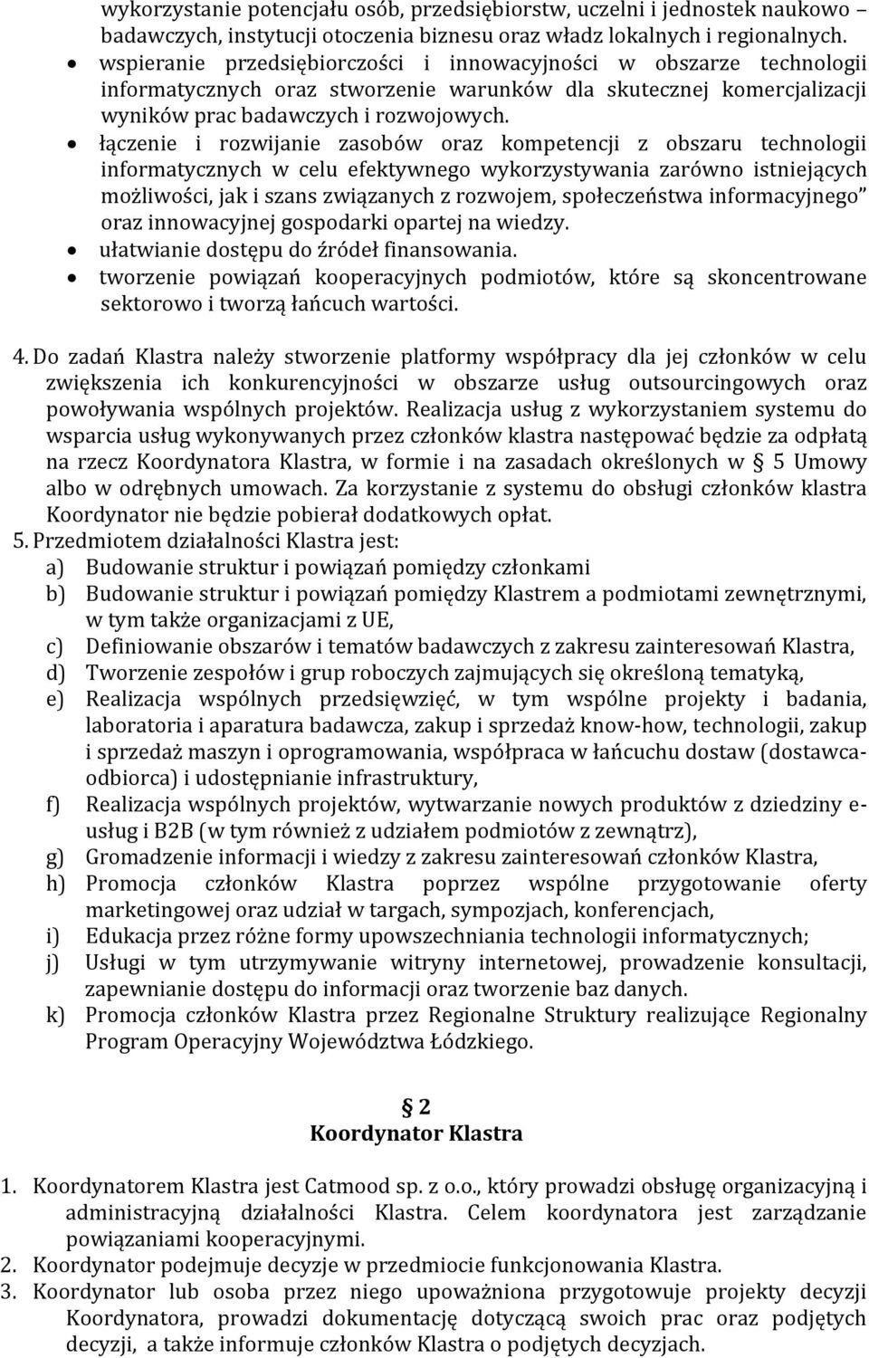 łączenie i rozwijanie zasobów oraz kompetencji z obszaru technologii informatycznych w celu efektywnego wykorzystywania zarówno istniejących możliwości, jak i szans związanych z rozwojem,