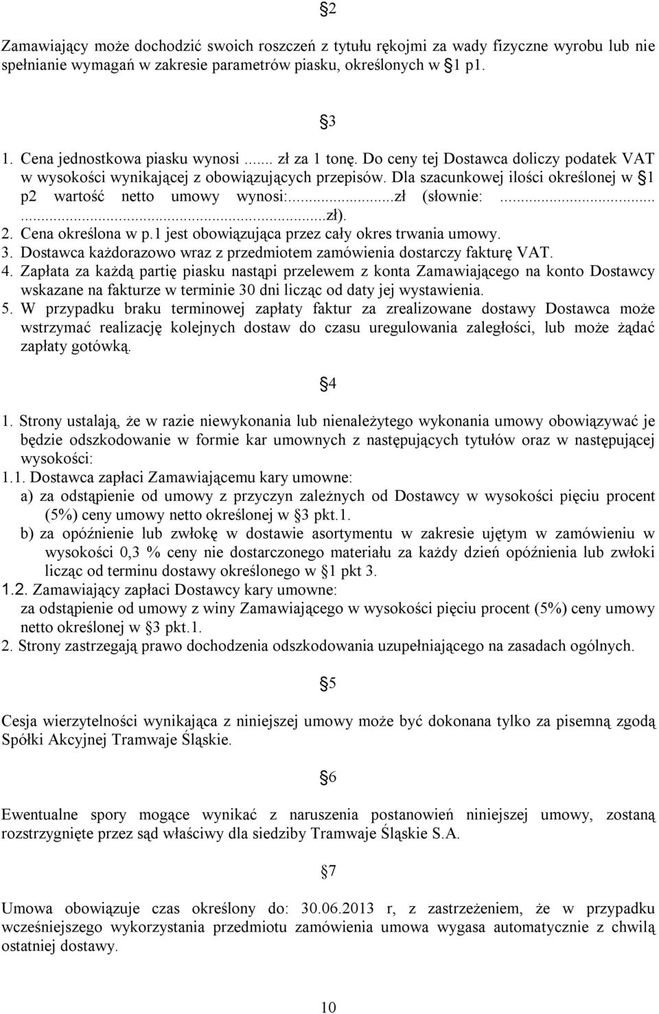 2. Cena określona w p.1 jest obowiązująca przez cały okres trwania umowy. 3. Dostawca każdorazowo wraz z przedmiotem zamówienia dostarczy fakturę VAT. 4.