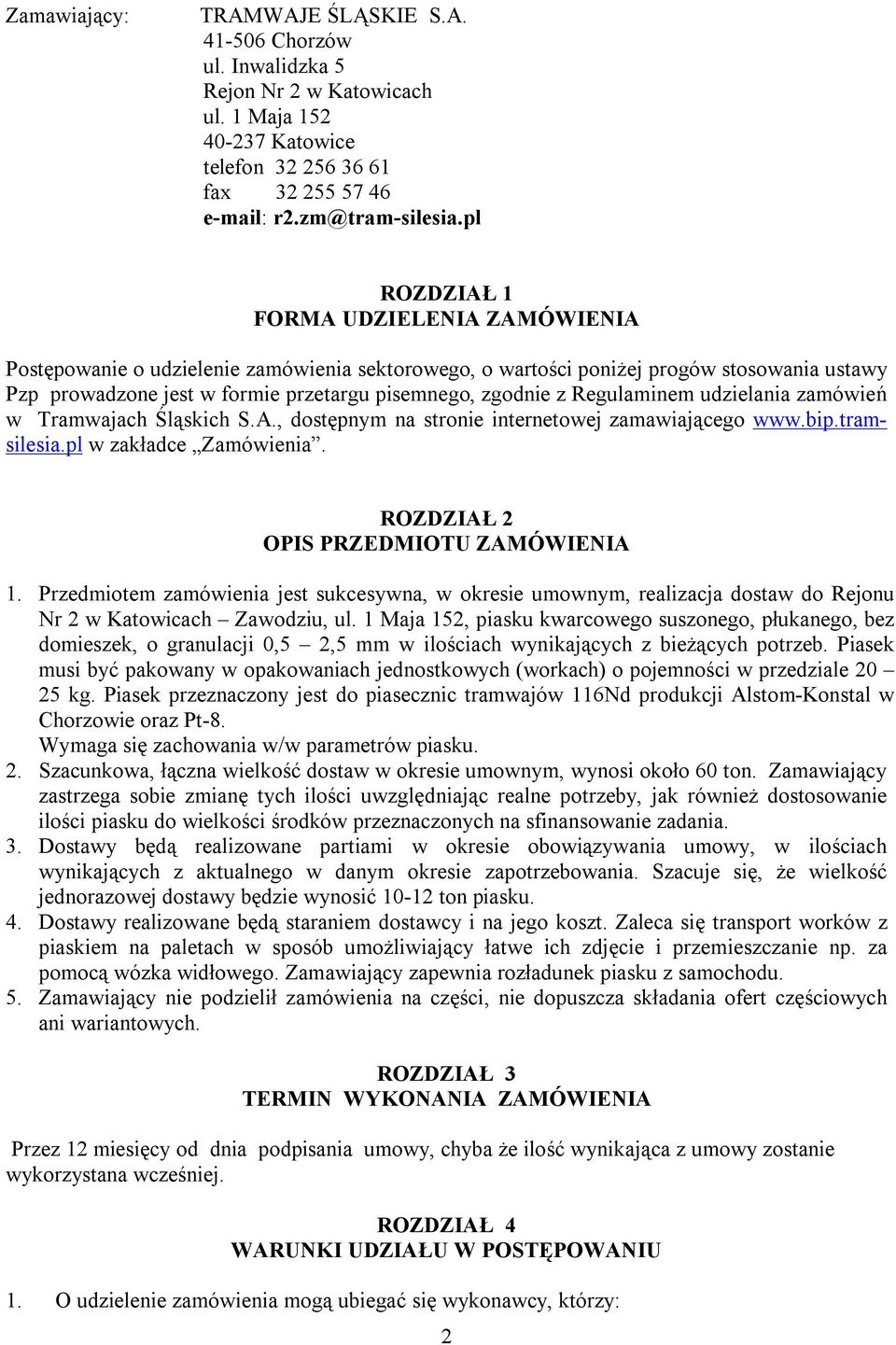 Regulaminem udzielania zamówień w Tramwajach Śląskich S.A., dostępnym na stronie internetowej zamawiającego www.bip.tramsilesia.pl w zakładce Zamówienia. ROZDZIAŁ 2 OPIS PRZEDMIOTU ZAMÓWIENIA 1.