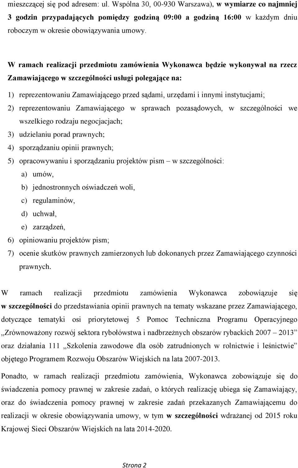W ramach realizacji przedmiotu zamówienia Wykonawca będzie wykonywał na rzecz Zamawiającego w szczególności usługi polegające na: 1) reprezentowaniu Zamawiającego przed sądami, urzędami i innymi