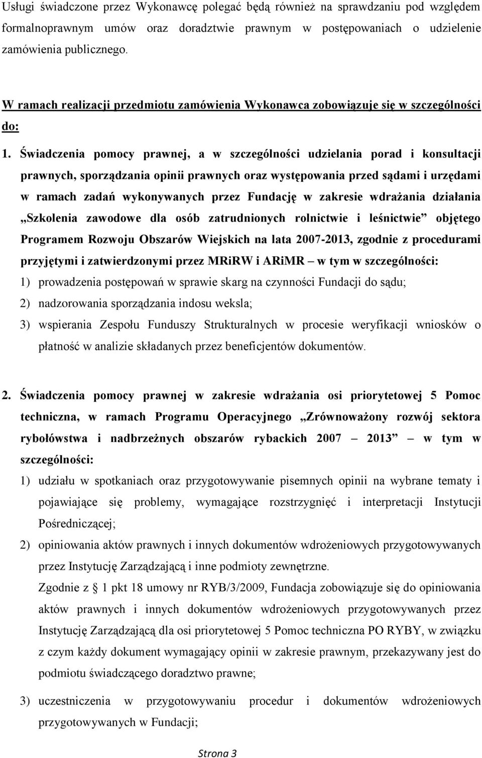 Świadczenia pomocy prawnej, a w szczególności udzielania porad i konsultacji prawnych, sporządzania opinii prawnych oraz występowania przed sądami i urzędami w ramach zadań wykonywanych przez