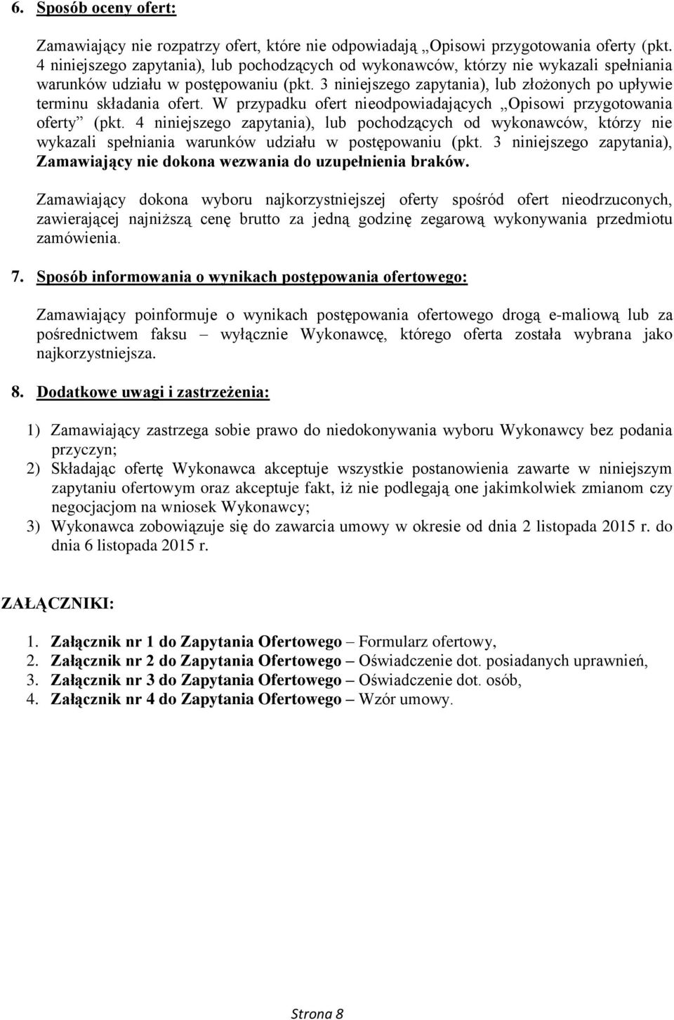 3 niniejszego zapytania), lub złożonych po upływie terminu składania ofert. W przypadku ofert nieodpowiadających Opisowi przygotowania oferty (pkt.