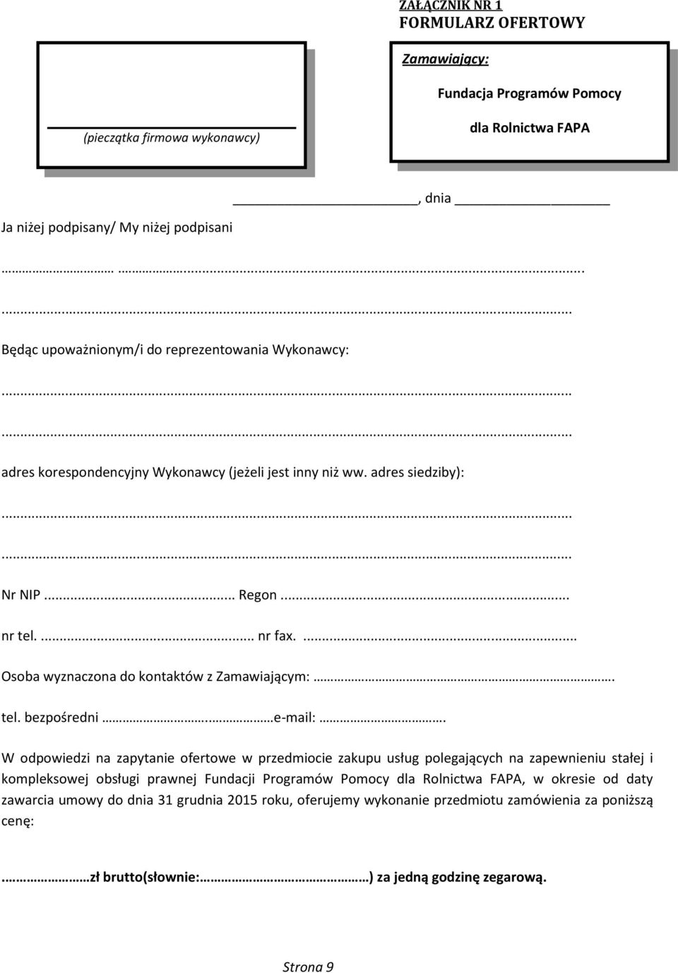 ..... adres korespondencyjny Wykonawcy (jeżeli jest inny niż ww. adres siedziby):...... Nr NIP... Regon... nr tel.... nr fax.... Osoba wyznaczona do kontaktów z Zamawiającym:. tel. bezpośredni.