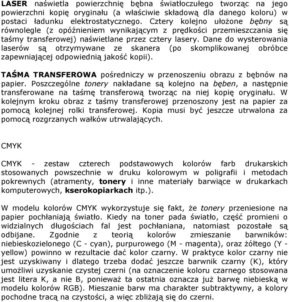 Dane do wysterowania laserów są otrzymywane ze skanera (po skomplikowanej obróbce zapewniającej odpowiednią jakość kopii). TAŚMA TRANSFEROWA pośredniczy w przenoszeniu obrazu z bębnów na papier.
