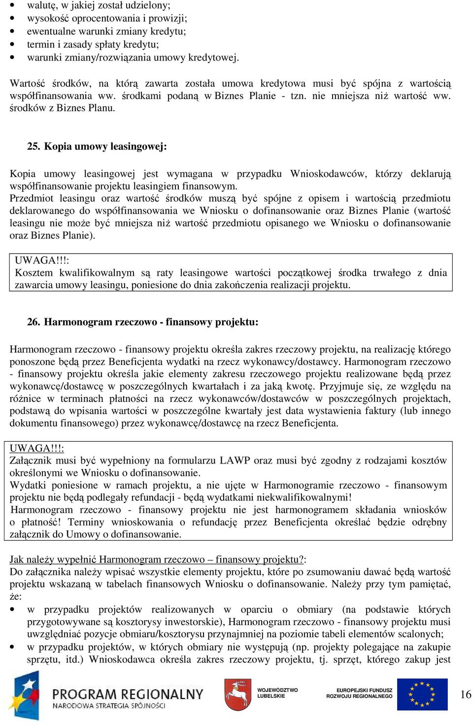 25. Kopia umowy leasingowej: Kopia umowy leasingowej jest wymagana w przypadku Wnioskodawców, którzy deklarują współfinansowanie projektu leasingiem finansowym.