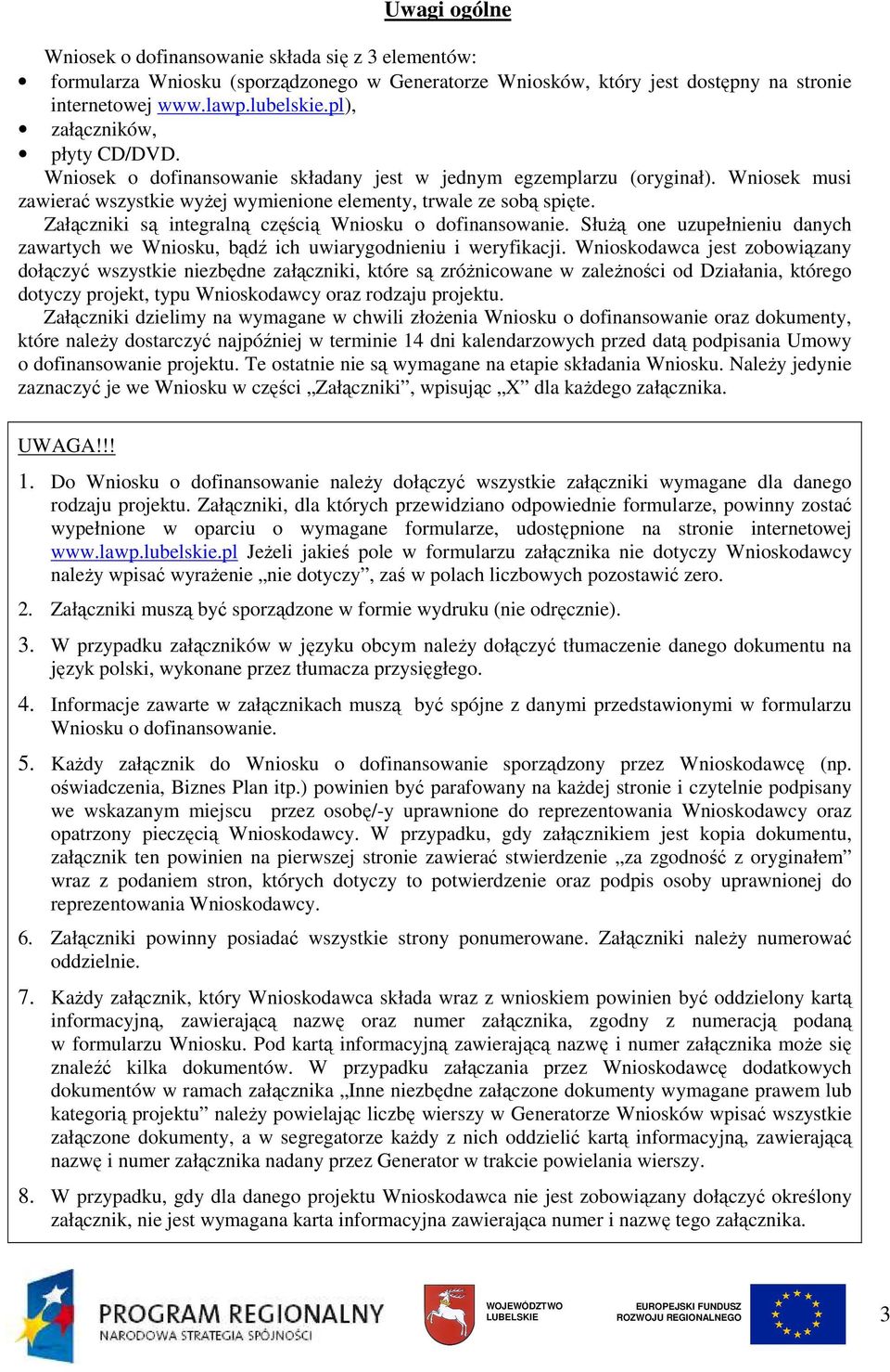 Załączniki są integralną częścią Wniosku o dofinansowanie. SłuŜą one uzupełnieniu danych zawartych we Wniosku, bądź ich uwiarygodnieniu i weryfikacji.