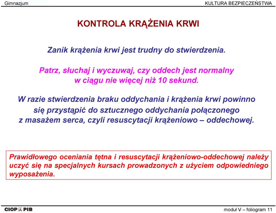 W razie stwierdzenia braku oddychania i krążenia krwi powinno się przystąpić do sztucznego oddychania połączonego z masażem