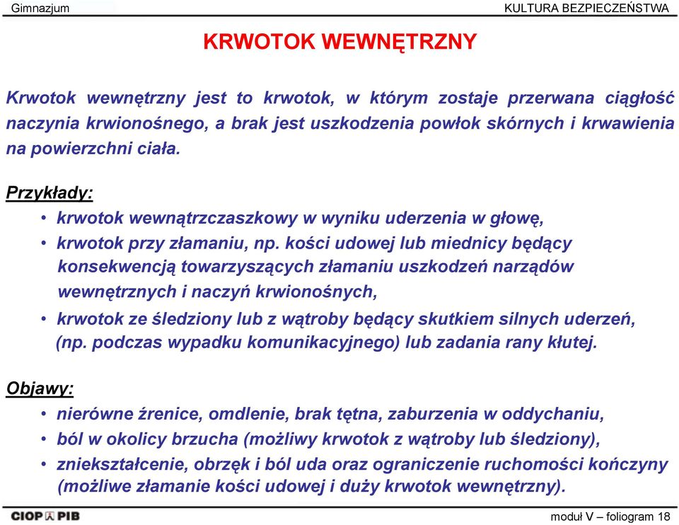 kości udowej lub miednicy będący konsekwencją towarzyszących złamaniu uszkodzeń narządów wewnętrznych i naczyń krwionośnych, krwotok ze śledziony lub z wątroby będący skutkiem silnych uderzeń, (np.