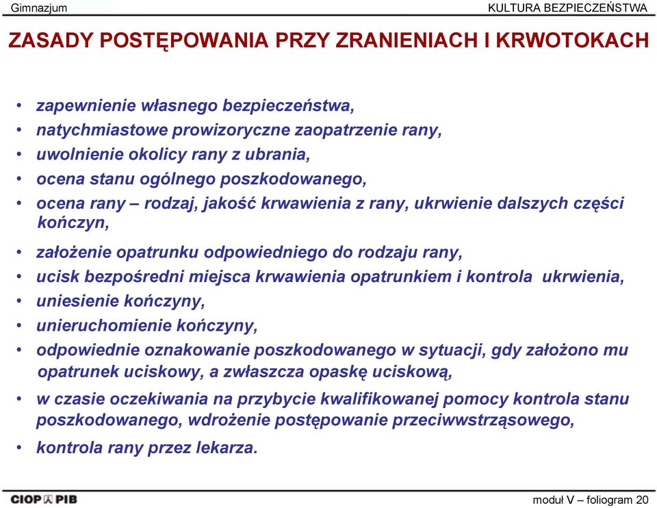 bezpośredni miejsca krwawienia opatrunkiem i kontrola ukrwienia, uniesienie kończyny, unieruchomienie kończyny, odpowiednie oznakowanie poszkodowanego w sytuacji, gdy założono mu