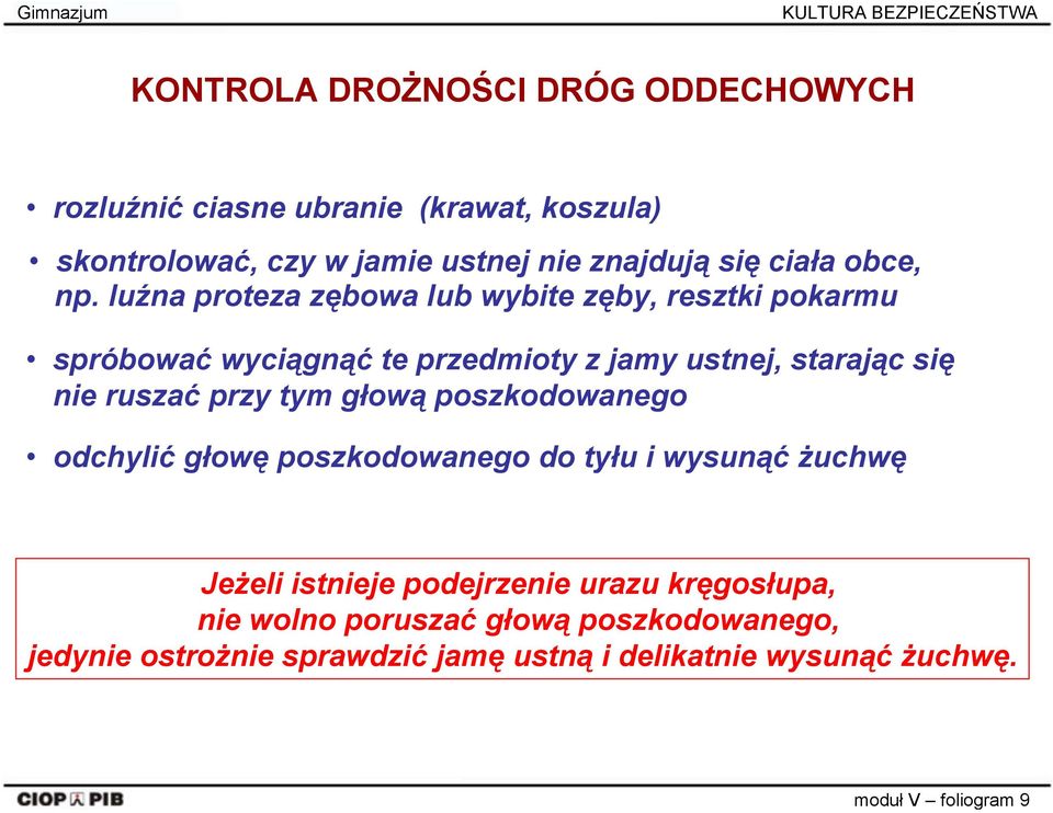 luźna proteza zębowa lub wybite zęby, resztki pokarmu spróbować wyciągnąć te przedmioty z jamy ustnej, starając się nie ruszać przy