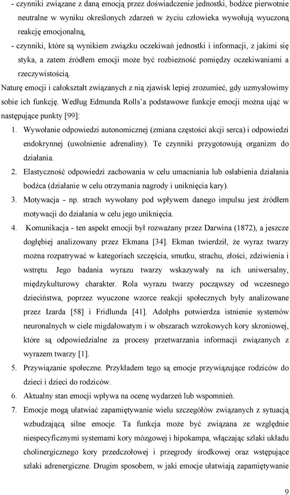 Naturę emocji i całokształt związanych z nią zjawisk lepiej zrozumieć, gdy uzmysłowimy sobie ich funkcję. Według Edmunda Rolls a podstawowe funkcje emocji można ująć w następujące punkty [99]: 1.