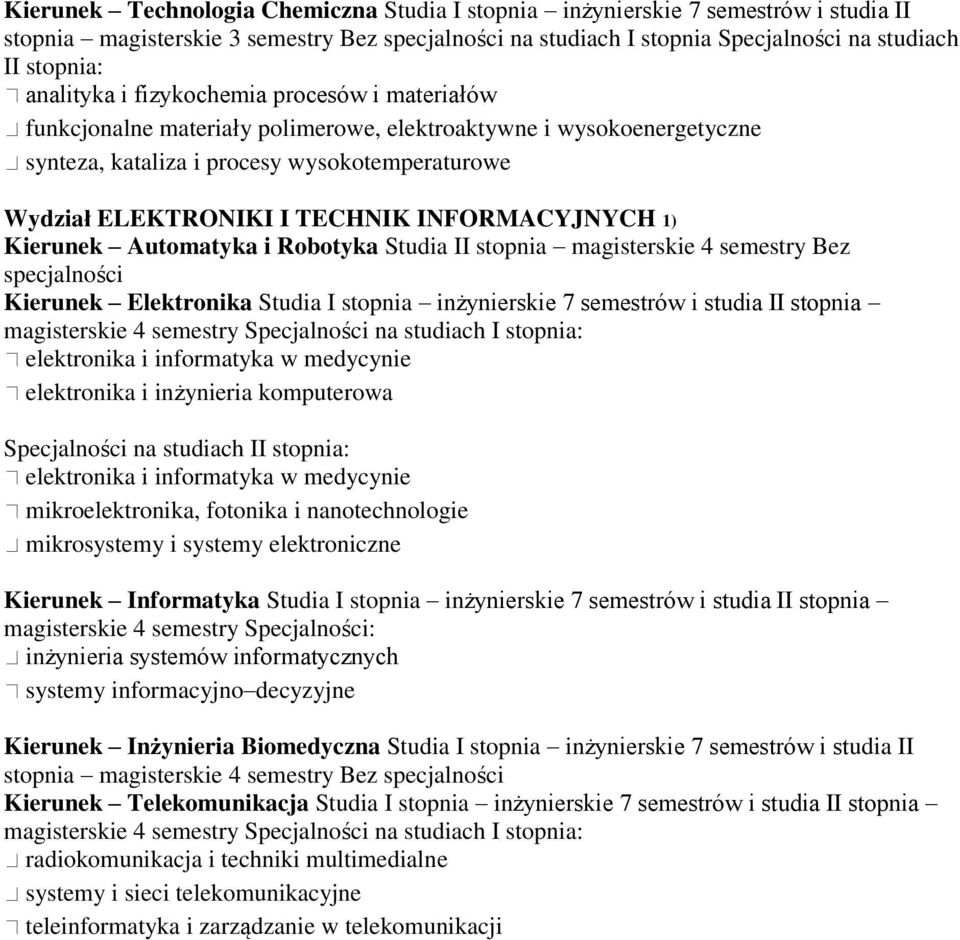 INFORMACYJNYCH 1) Kierunek Automatyka i Robotyka Studia II stopnia magisterskie 4 semestry Bez specjalności Kierunek Elektronika Studia I stopnia inżynierskie 7 semestrów i studia II stopnia