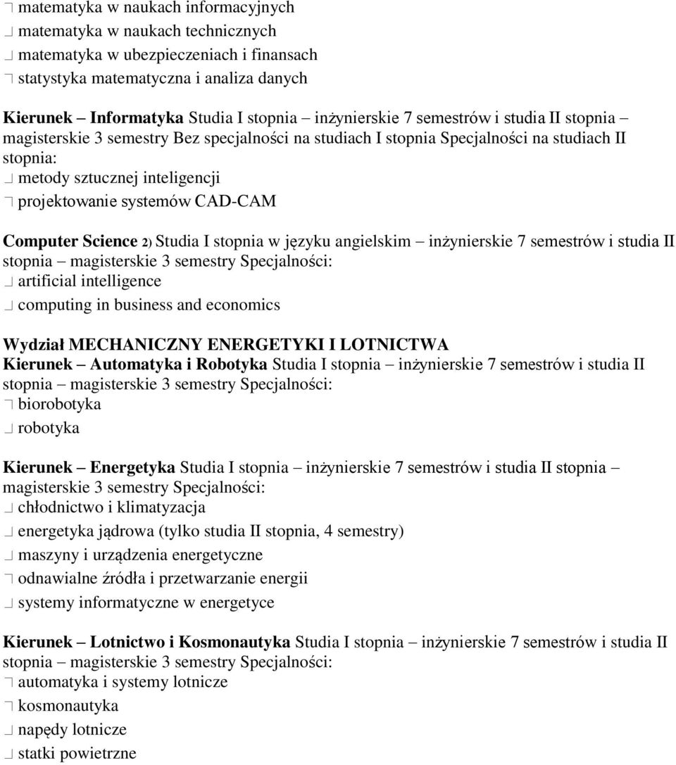 CAD-CAM Computer Science 2) Studia I stopnia w języku angielskim inżynierskie 7 semestrów i studia II stopnia magisterskie 3 semestry Specjalności: artificial intelligence computing in business and