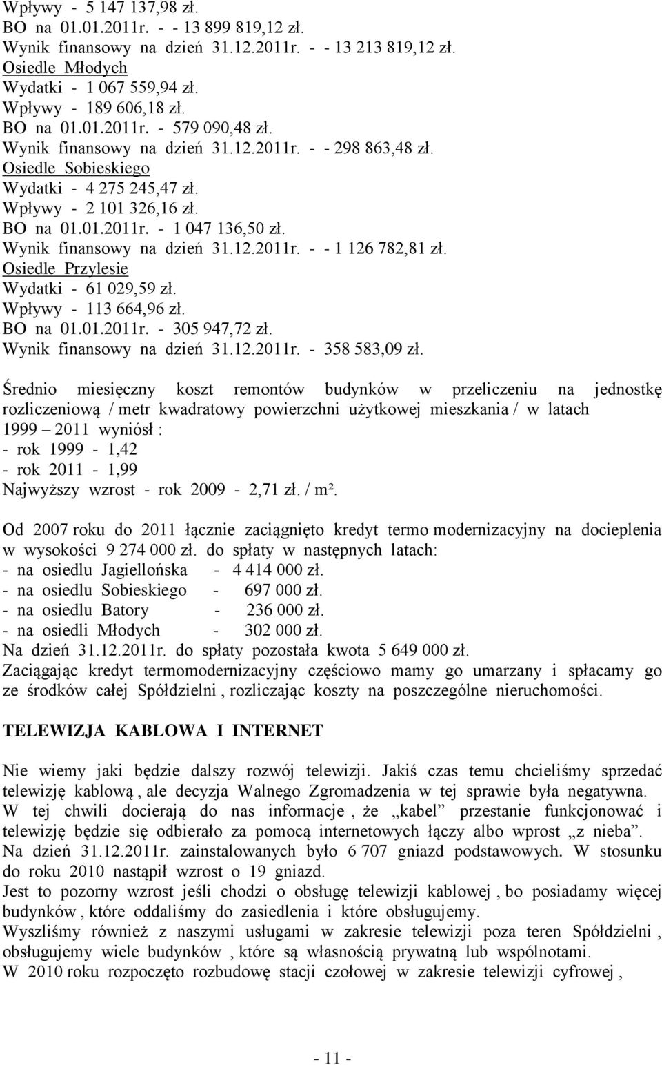 Wynik finansowy na dzień 31.12.2011r. - - 1 126 782,81 zł. Osiedle Przylesie Wydatki - 61 029,59 zł. Wpływy - 113 664,96 zł. BO na 01.01.2011r. - 305 947,72 zł. Wynik finansowy na dzień 31.12.2011r. - 358 583,09 zł.