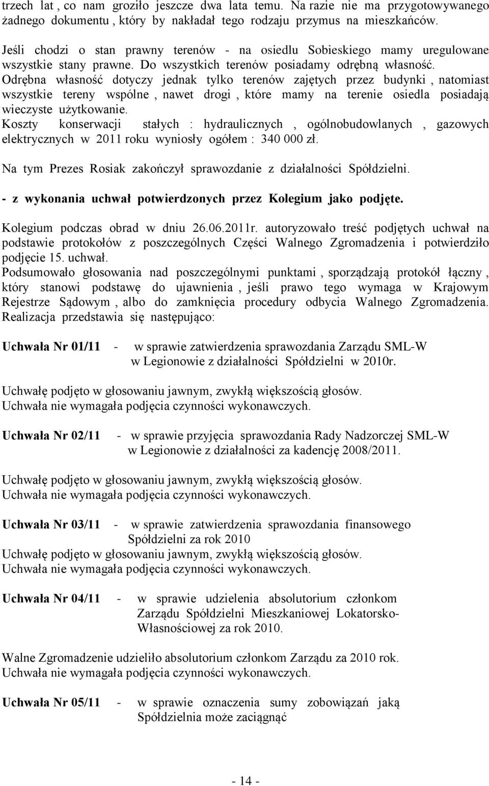 Odrębna własność dotyczy jednak tylko terenów zajętych przez budynki, natomiast wszystkie tereny wspólne, nawet drogi, które mamy na terenie osiedla posiadają wieczyste użytkowanie.