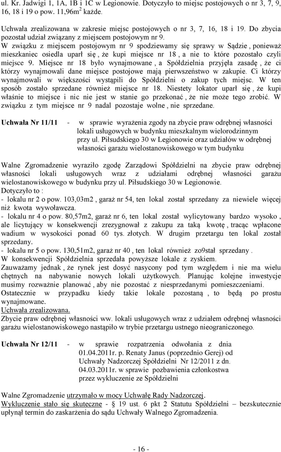 W związku z miejscem postojowym nr 9 spodziewamy się sprawy w Sądzie, ponieważ mieszkaniec osiedla uparł się, że kupi miejsce nr 18, a nie to które pozostało czyli miejsce 9.