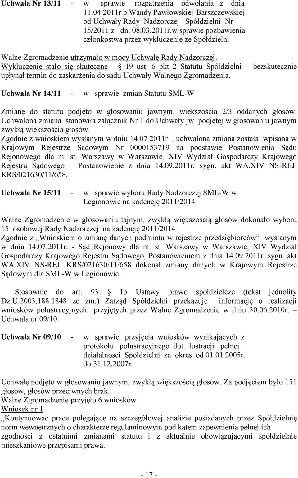 Uchwała Nr 14/11 - w sprawie zmian Statutu SML-W Zmianę do statutu podjęto w głosowaniu jawnym, większością 2/3 oddanych głosów. Uchwalona zmiana stanowiła załącznik Nr 1 do Uchwały jw.