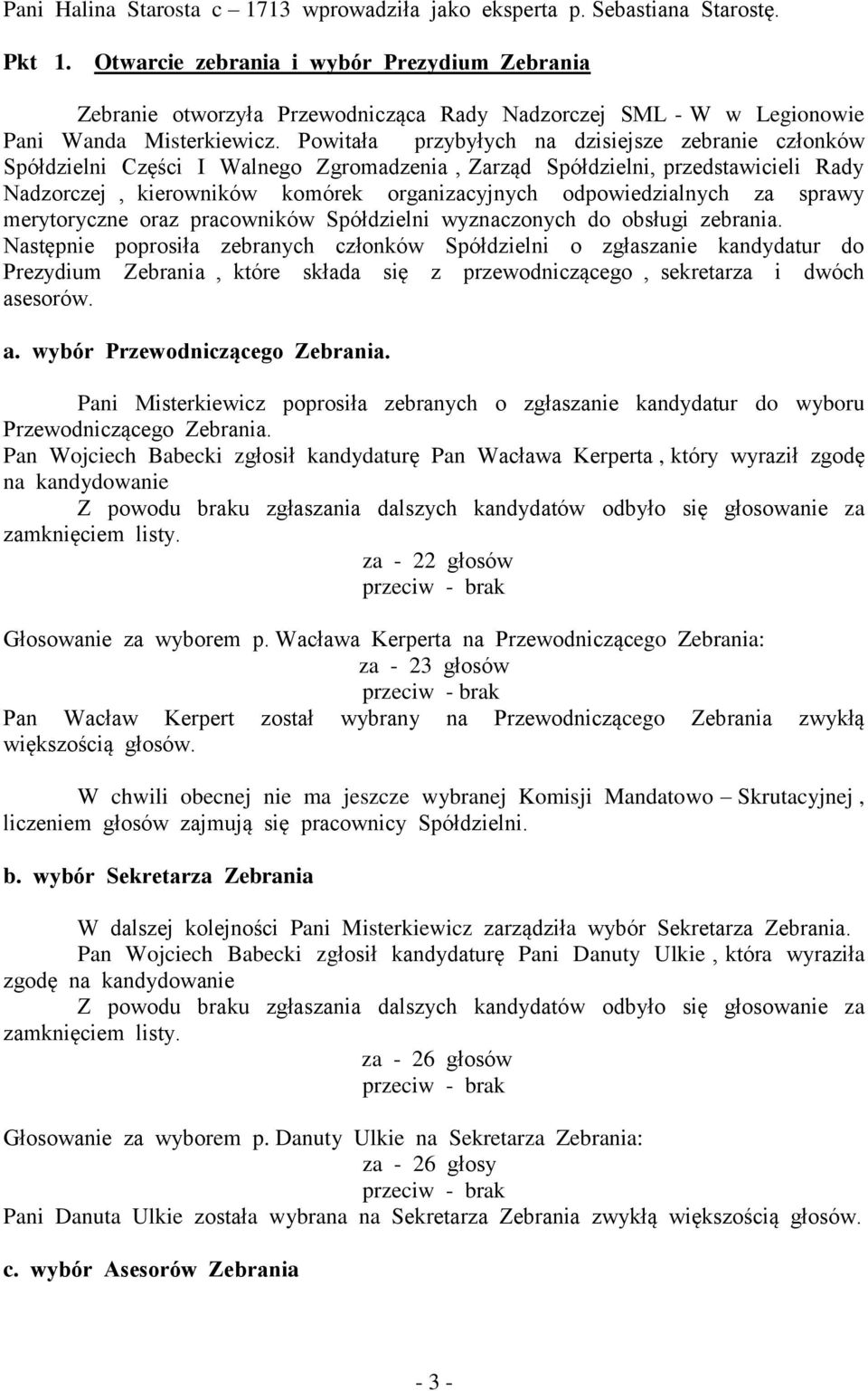 Powitała przybyłych na dzisiejsze zebranie członków Spółdzielni Części I Walnego Zgromadzenia, Zarząd Spółdzielni, przedstawicieli Rady Nadzorczej, kierowników komórek organizacyjnych