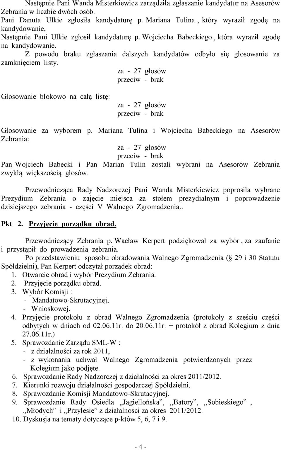 Z powodu braku zgłaszania dalszych kandydatów odbyło się głosowanie za zamknięciem listy.