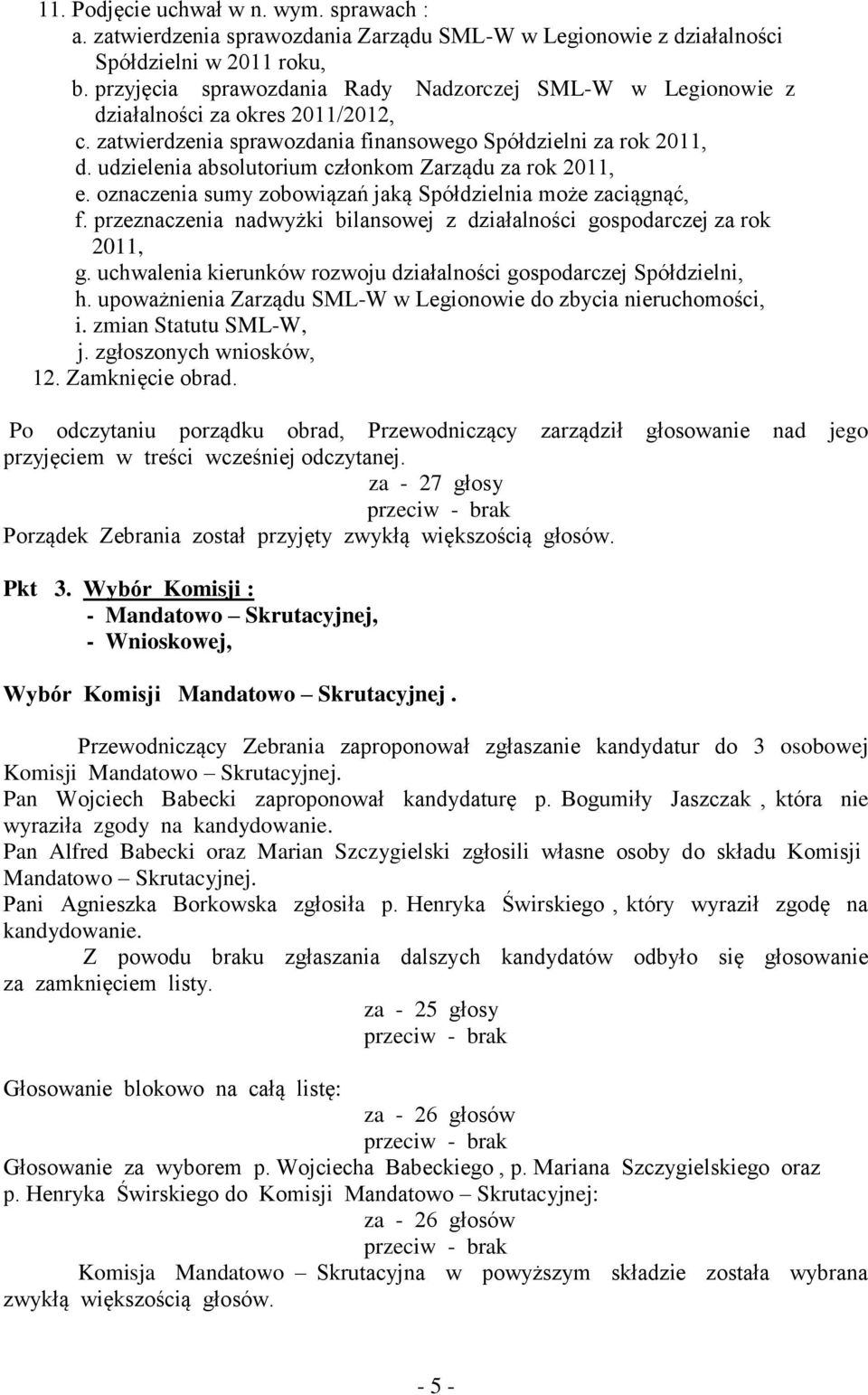 udzielenia absolutorium członkom Zarządu za rok 2011, e. oznaczenia sumy zobowiązań jaką Spółdzielnia może zaciągnąć, f. przeznaczenia nadwyżki bilansowej z działalności gospodarczej za rok 2011, g.