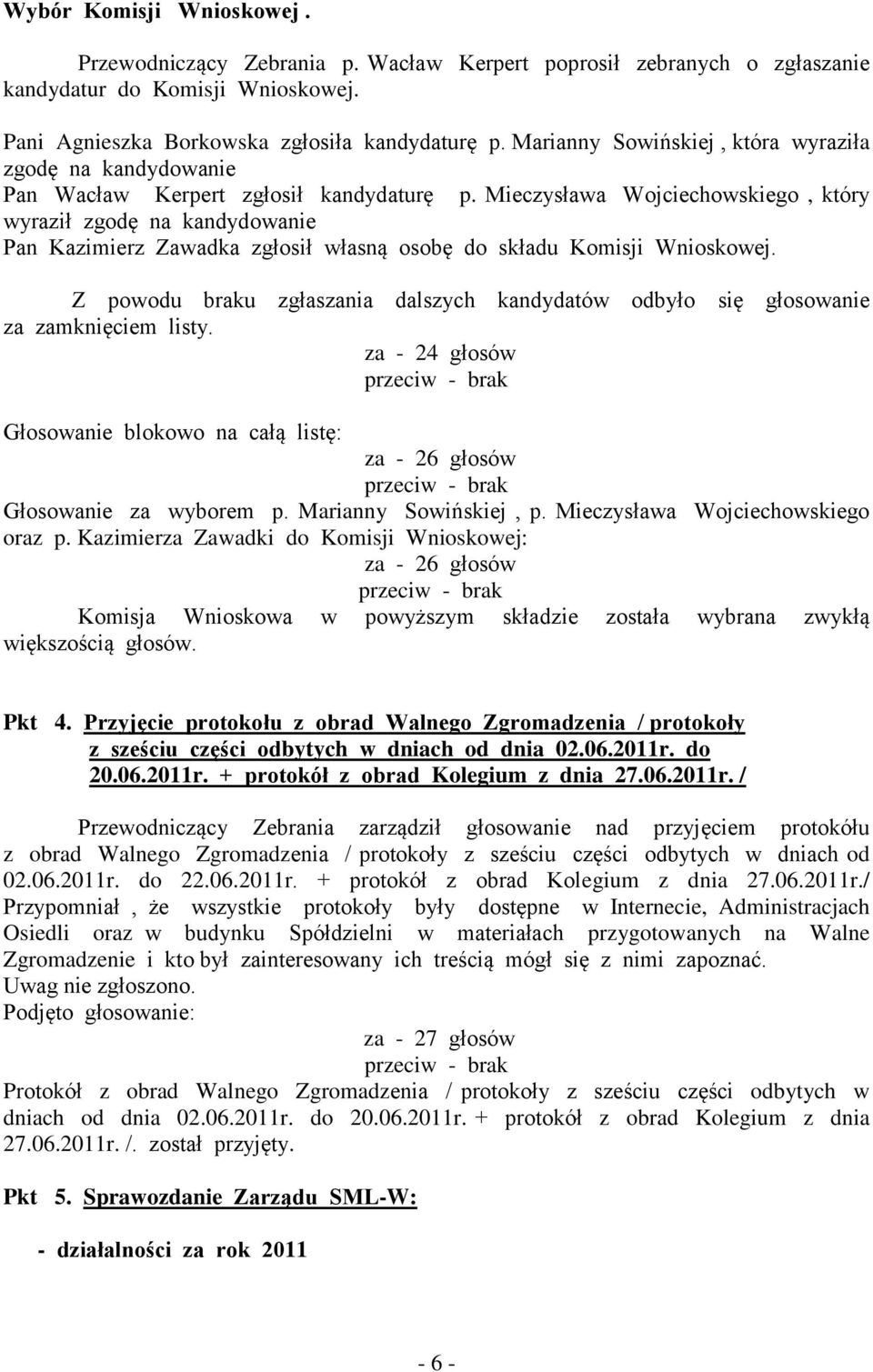 Mieczysława Wojciechowskiego, który wyraził zgodę na kandydowanie Pan Kazimierz Zawadka zgłosił własną osobę do składu Komisji Wnioskowej.
