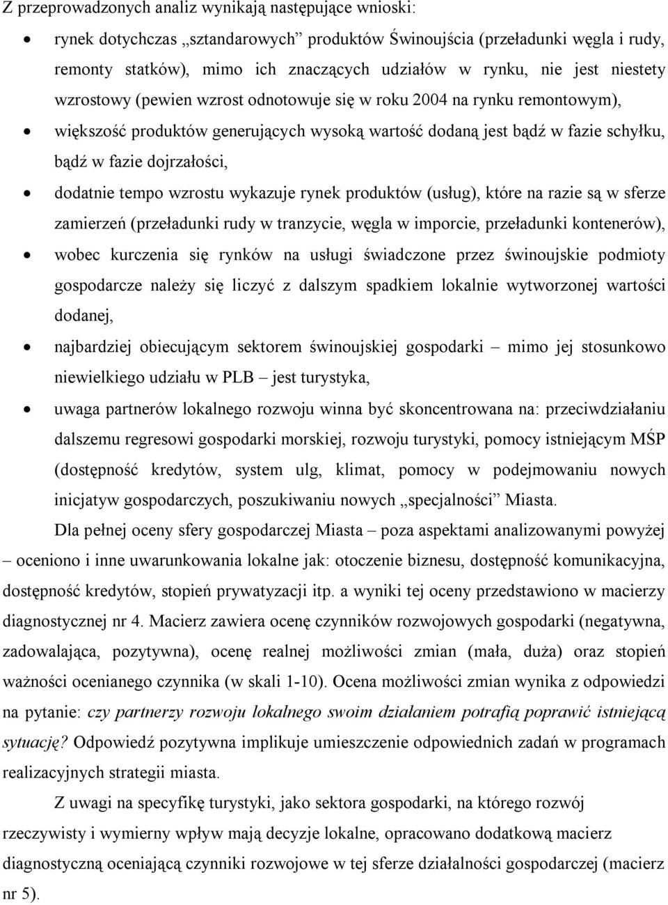 dodatnie tempo wzrostu wykazuje rynek produktów (usług), które na razie są w sferze zamierzeń (przeładunki rudy w tranzycie, węgla w imporcie, przeładunki kontenerów), wobec kurczenia się rynków na