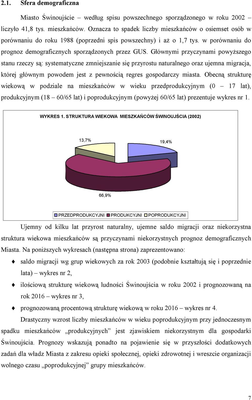 Głównymi przyczynami powyższego stanu rzeczy są: systematyczne zmniejszanie się przyrostu naturalnego oraz ujemna migracja, której głównym powodem jest z pewnością regres gospodarczy miasta.