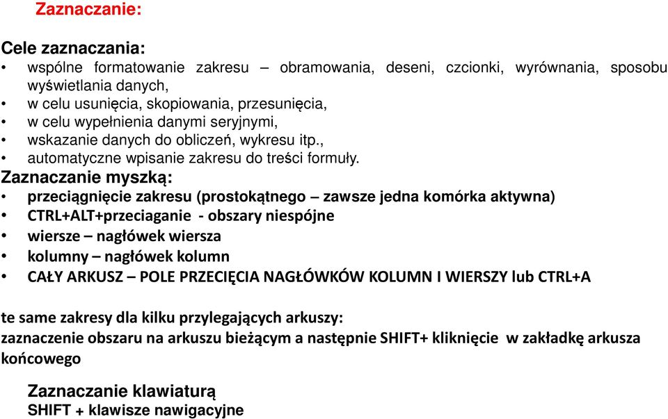 Zaznaczanie myszką: przeciągnięcie zakresu (prostokątnego zawsze jedna komórka aktywna) CTRL+ALT+przeciaganie - obszary niespójne wiersze nagłówek wiersza kolumny nagłówek kolumn CAŁY