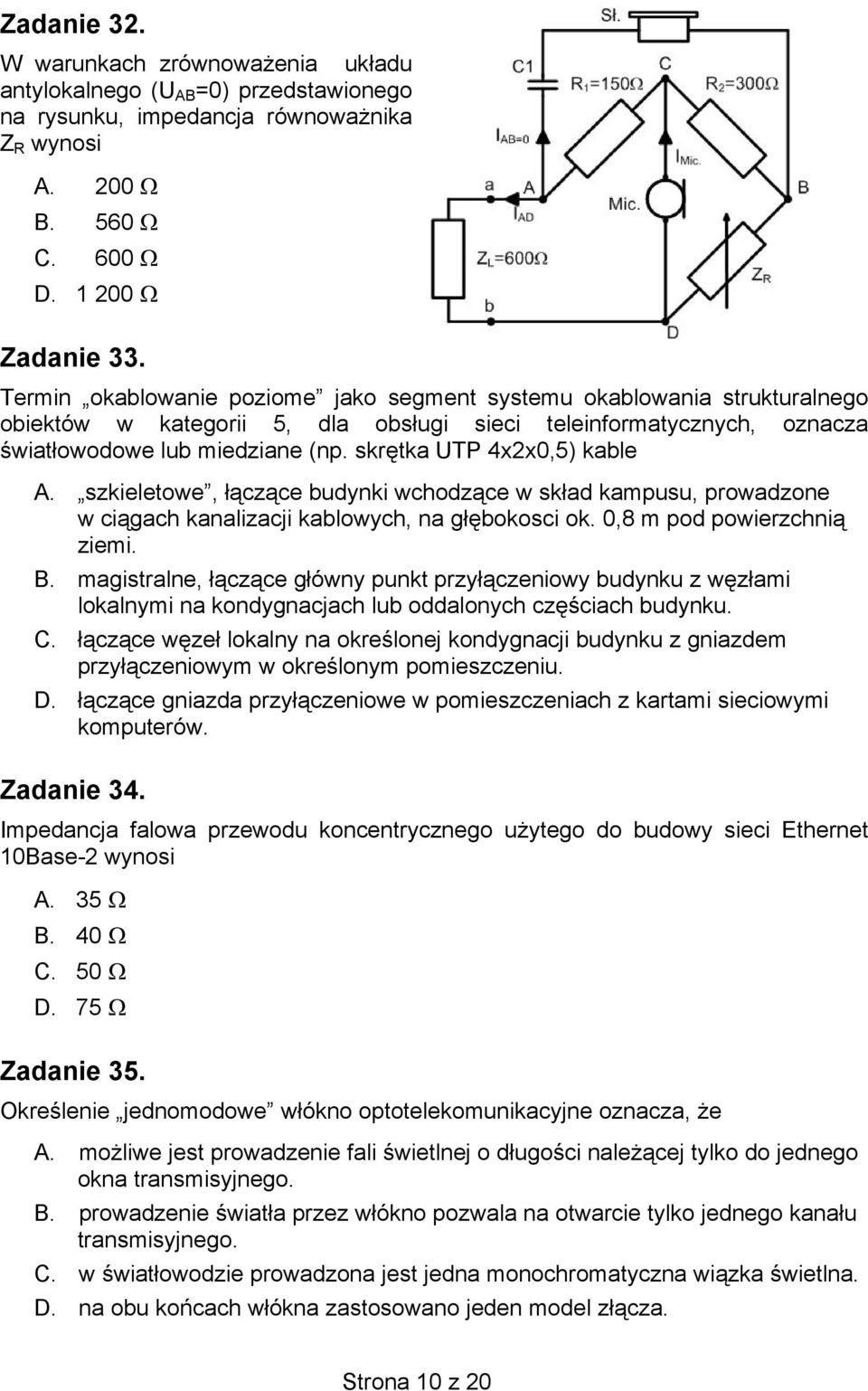 skrętka UTP 4x2x0,5) kable A. szkieletowe, łączące budynki wchodzące w skład kampusu, prowadzone w ciągach kanalizacji kablowych, na głębokosci ok. 0,8 m pod powierzchnią ziemi. B.