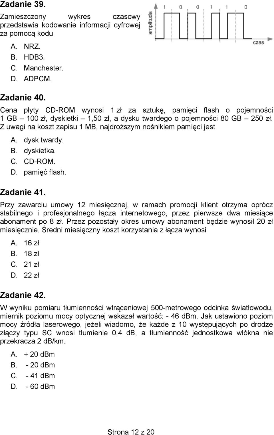 Z uwagi na koszt zapisu 1 MB, najdroższym nośnikiem pamięci jest A. dysk twardy. B. dyskietka. C. CD-ROM. D. pamięć flash. Zadanie 41.