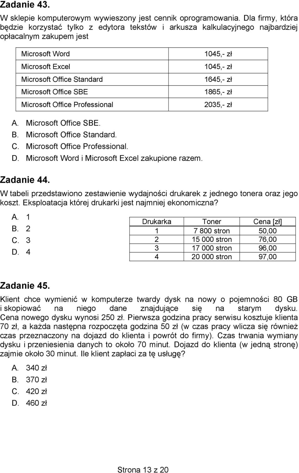 Microsoft Office Professional 1045,- zł 1045,- zł 1645,- zł 1865,- zł 2035,- zł A. Microsoft Office SBE. B. Microsoft Office Standard. C. Microsoft Office Professional. D.