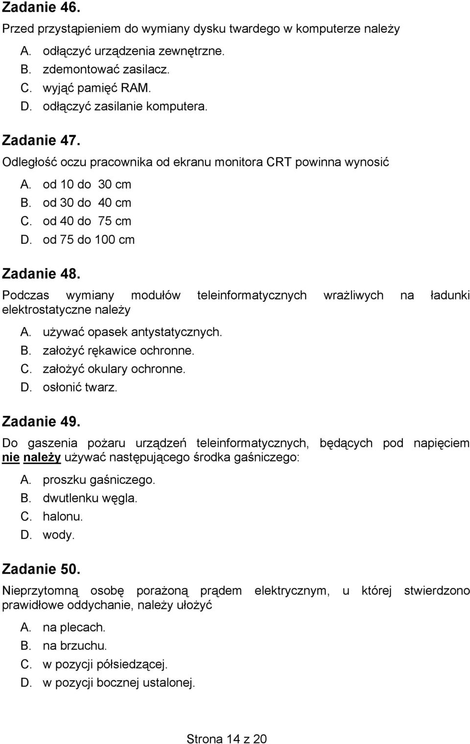 Podczas wymiany modułów teleinformatycznych wrażliwych na ładunki elektrostatyczne należy A. używać opasek antystatycznych. B. założyć rękawice ochronne. C. założyć okulary ochronne. D. osłonić twarz.