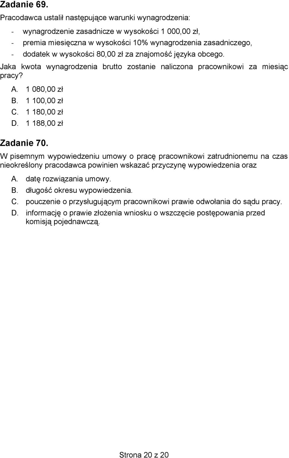 80,00 zł za znajomość języka obcego. Jaka kwota wynagrodzenia brutto zostanie naliczona pracownikowi za miesiąc pracy? A. 1 080,00 zł B. 1 100,00 zł C. 1 180,00 zł D. 1 188,00 zł Zadanie 70.
