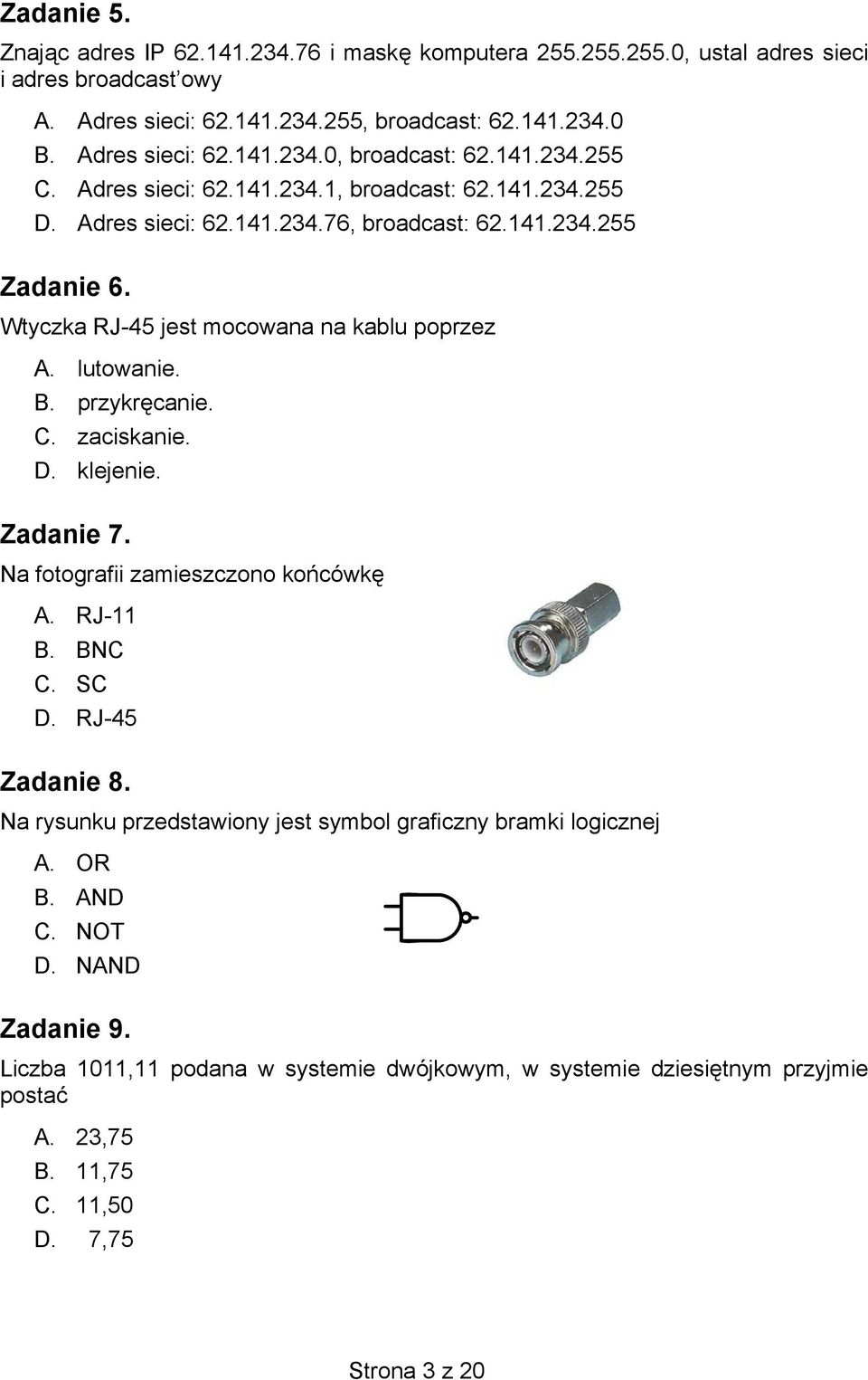 B. przykręcanie. C. zaciskanie. D. klejenie. Zadanie 7. Na fotografii zamieszczono końcówkę A. RJ-11 B. BNC C. SC D. RJ-45 Zadanie 8.