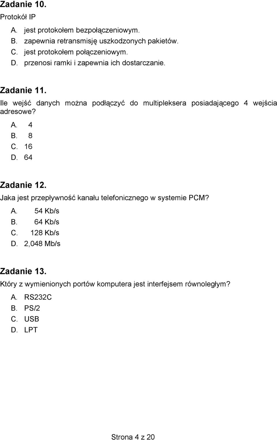 Ile wejść danych można podłączyć do multipleksera posiadającego 4 wejścia adresowe? A. 4 B. 8 C. 16 D. 64 Zadanie 12.