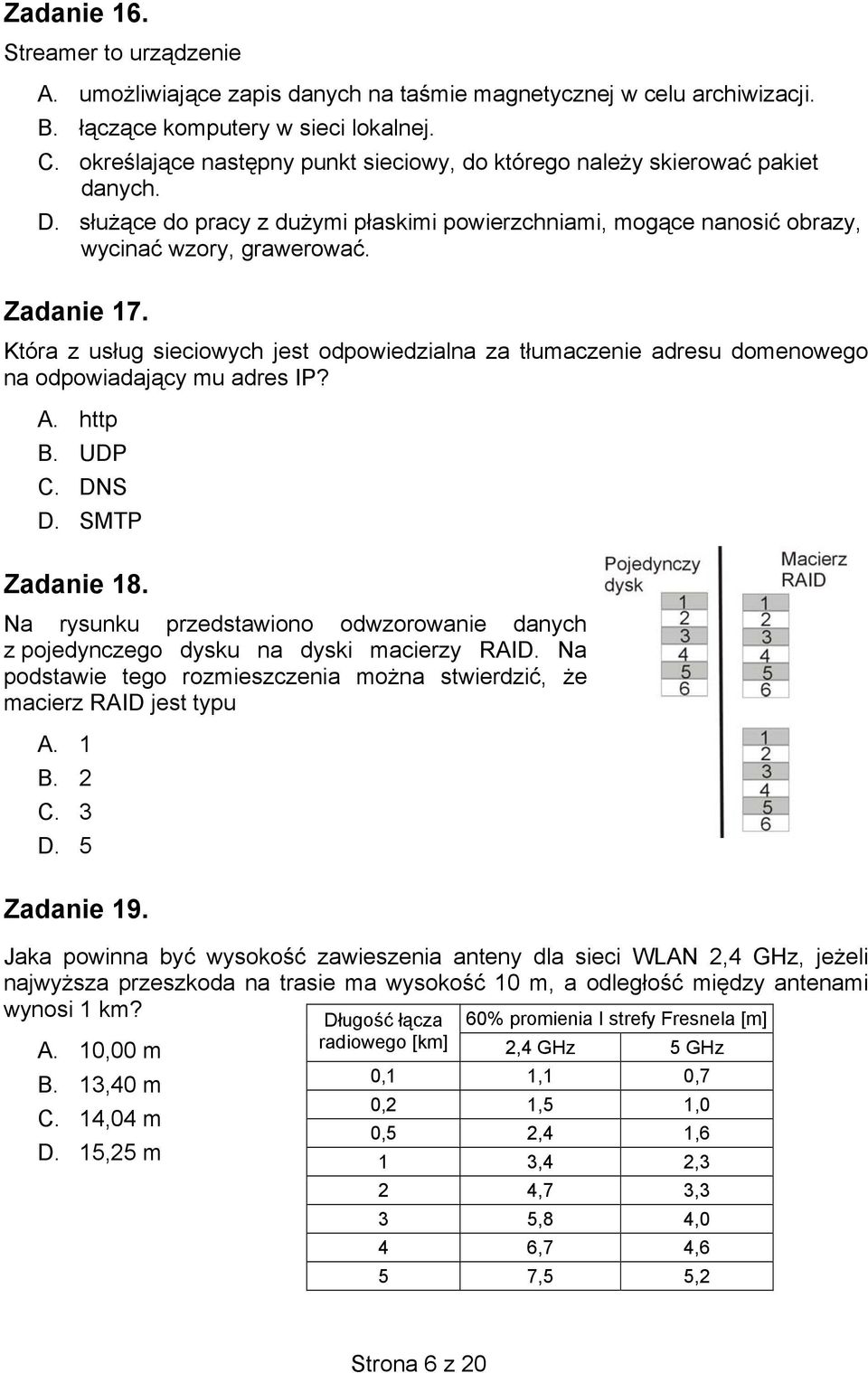 Która z usług sieciowych jest odpowiedzialna za tłumaczenie adresu domenowego na odpowiadający mu adres IP? A. http B. UDP C. DNS D. SMTP Zadanie 18.