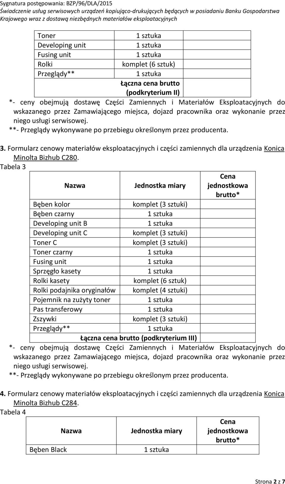 Tabela 3 Cena Jednostka miary jednostkowa Bęben kolor Bęben czarny Developing unit B Developing unit C C czarny Sprzęgło kasety Rolki kasety