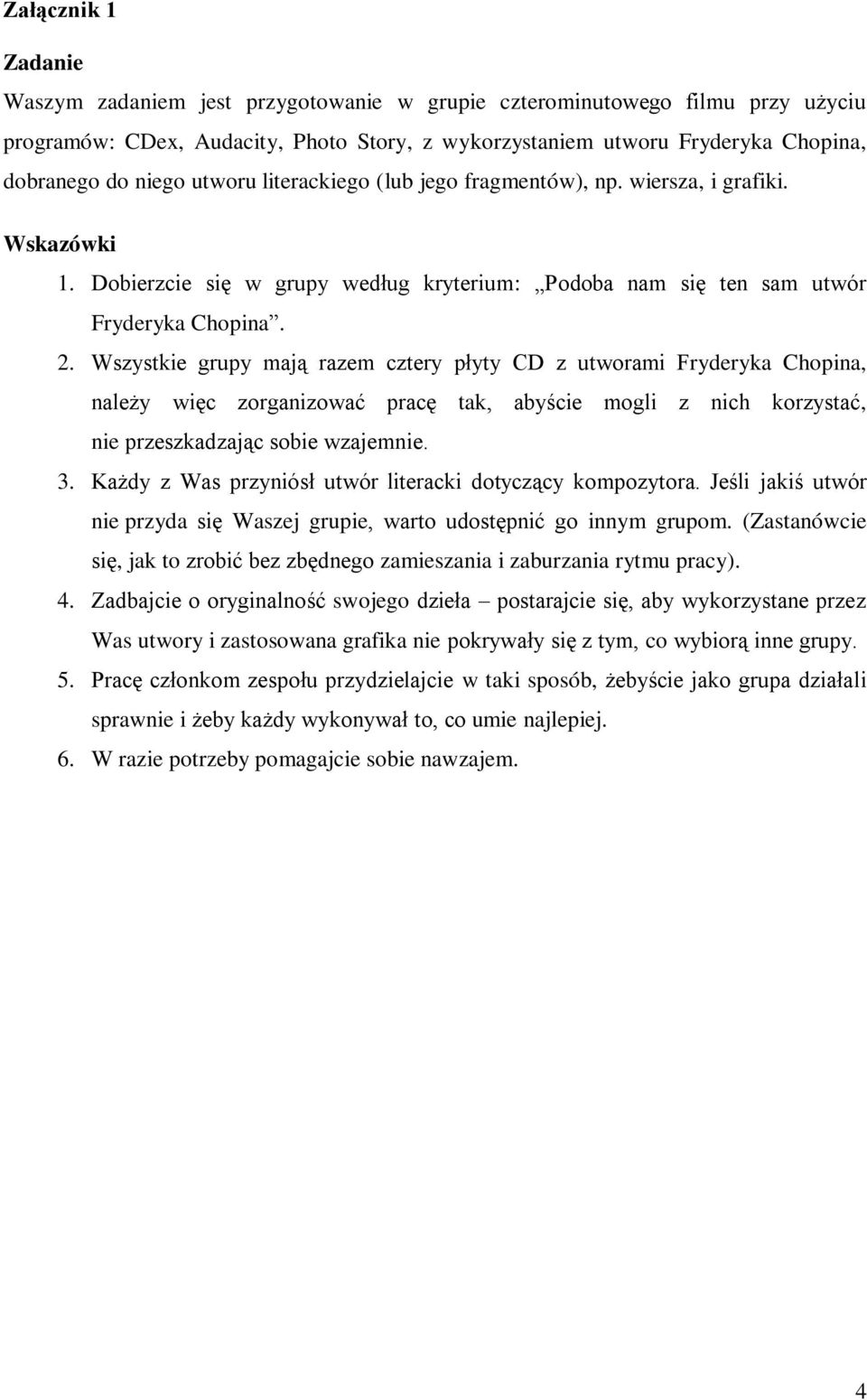 Wszystkie grupy mają razem cztery płyty CD z utworami Fryderyka Chopina, należy więc zorganizować pracę tak, abyście mogli z nich korzystać, nie przeszkadzając sobie wzajemnie. 3.