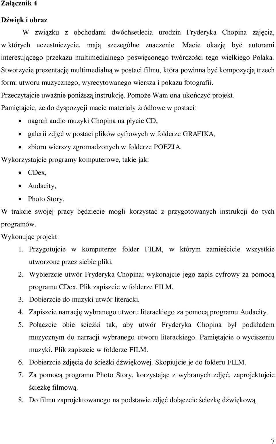 Stworzycie prezentację multimedialną w postaci filmu, która powinna być kompozycją trzech form: utworu muzycznego, wyrecytowanego wiersza i pokazu fotografii.