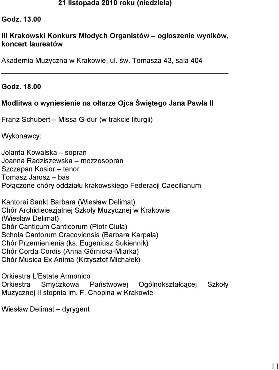 tenor Tomasz Jarosz bas Połączone chóry oddziału krakowskiego Federacji Caecilianum Kantorei Sankt Barbara (Wiesław Delimat) Chór Archidiecezjalnej Szkoły Muzycznej w Krakowie (Wiesław Delimat) Chór