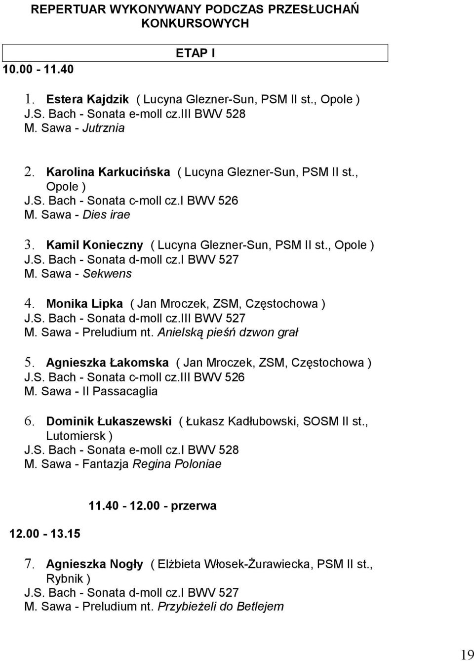 i BWV 527 M. Sawa - Sekwens 4. Monika Lipka ( Jan Mroczek, ZSM, Częstochowa ) J.S. Bach - Sonata d-moll cz.iii BWV 527 M. Sawa - Preludium nt. Anielską pieśń dzwon grał 5.
