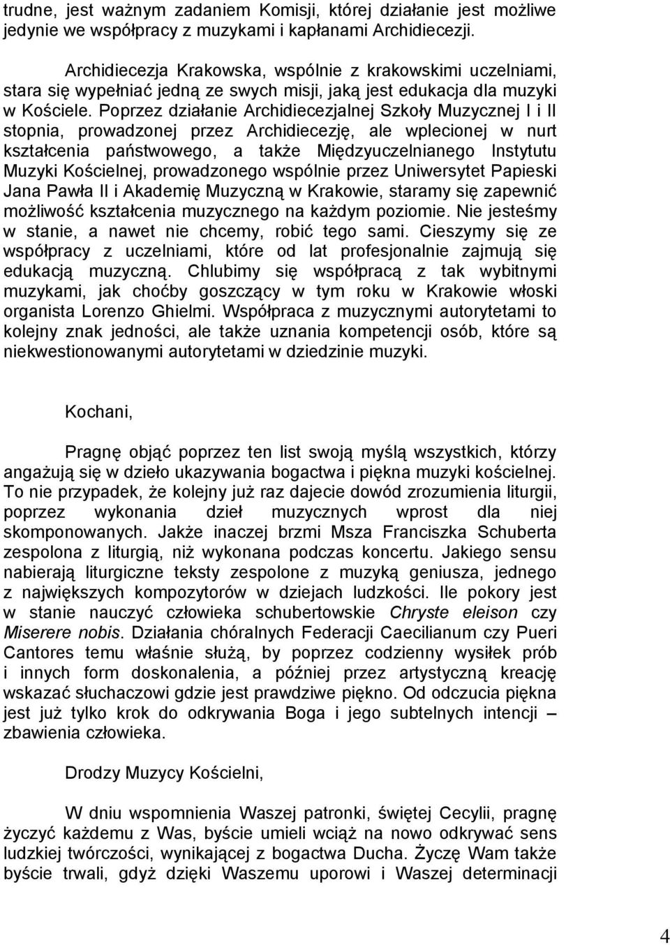 Poprzez działanie Archidiecezjalnej Szkoły Muzycznej I i II stopnia, prowadzonej przez Archidiecezję, ale wplecionej w nurt kształcenia państwowego, a także Międzyuczelnianego Instytutu Muzyki