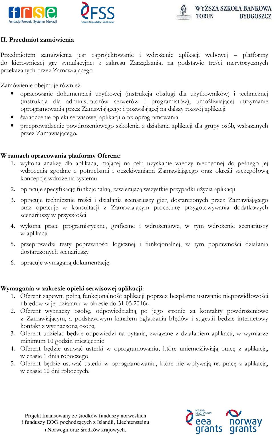 Zamówienie obejmuje również: opracowanie dokumentacji użytkowej (instrukcja obsługi dla użytkowników) i technicznej (instrukcja dla administratorów serwerów i programistów), umożliwiającej utrzymanie